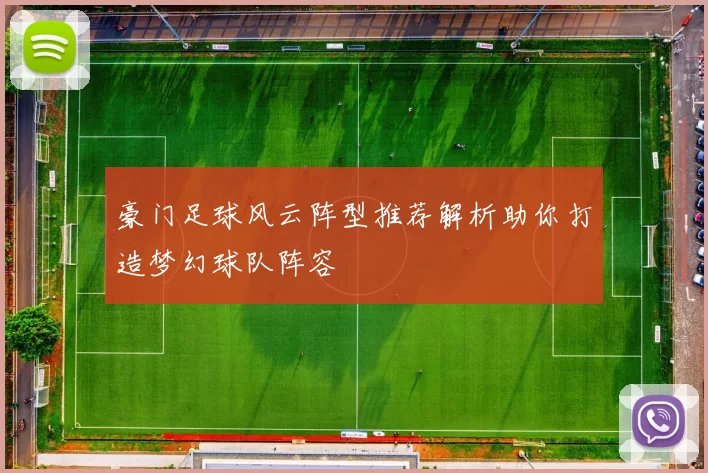 豪门足球风云阵型推荐解析助你打造梦幻球队阵容